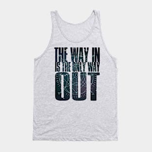 The Way In Is The Only Way Out Tank Top